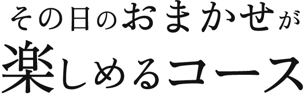 その日のおまかせが楽しめるコース