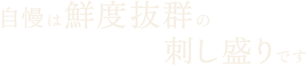 自慢は鮮度抜群の刺し盛りです